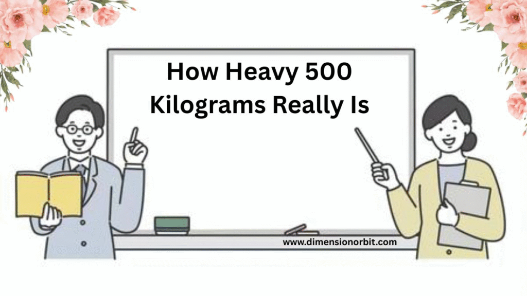 How Heavy 500 Kilograms Really Is