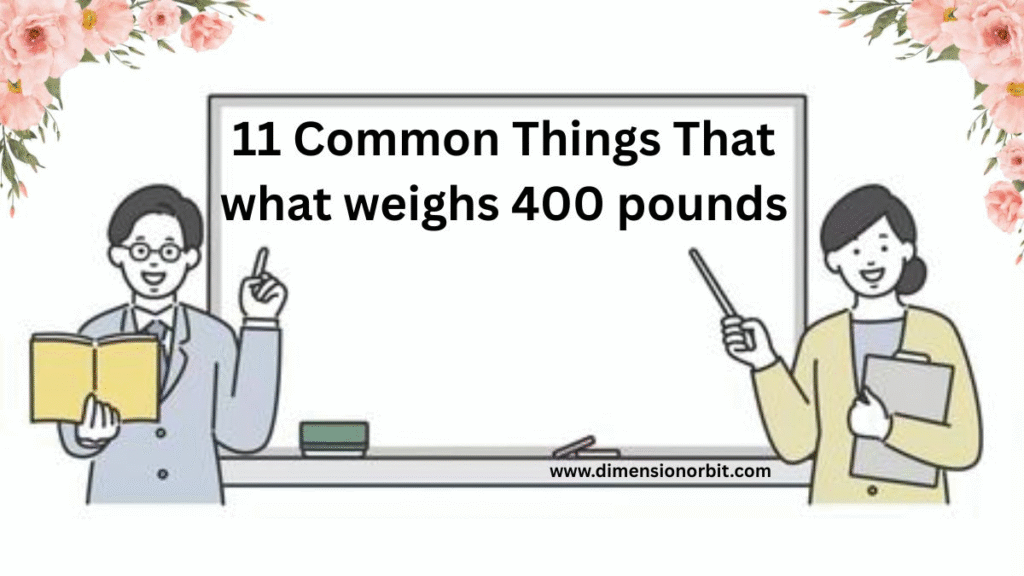 11 Common Things That what weighs 400 pounds