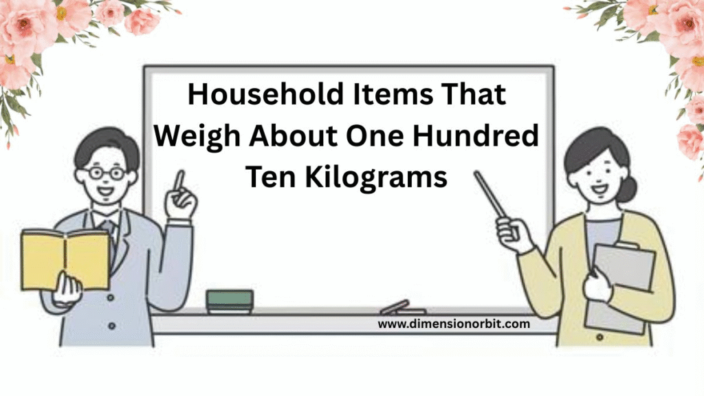 Household Items That Weigh About One Hundred Ten Kilograms
