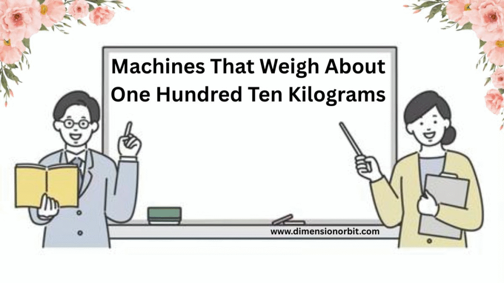 Machines That Weigh About One Hundred Ten Kilograms