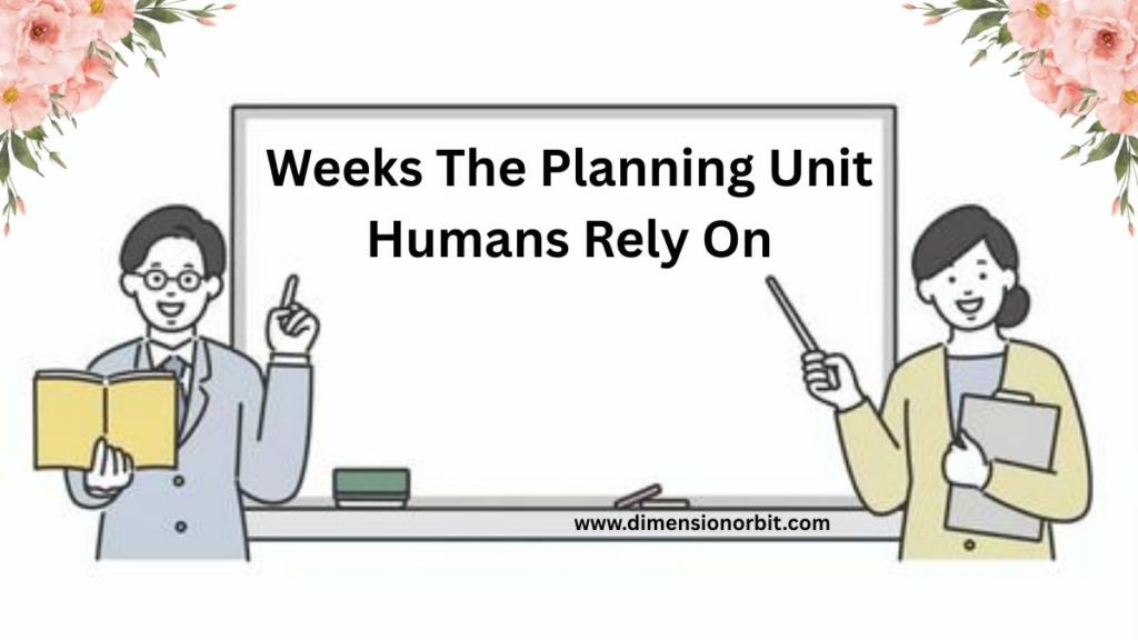 Weeks The Planning Unit Humans Rely On